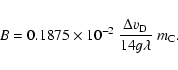 \begin{displaymath}B= 0.1875 \times 10^{-2} ~\frac {\Delta v_{\rm D}}{14 g \lambda} ~m_{\rm C}.
\end{displaymath}