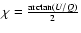 $\chi = \frac{\arctan (U/Q)}{2}$