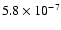 $5.8 \times 10^{-7}$