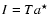 $I= Ta^{\star }$