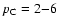 $p_{\rm C}= 2{-}6$