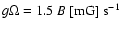$g\Omega = 1.5~ B~\rm [mG]~ s^{-1}$