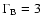 $\Gamma_{\rm B}=3$