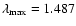$\lambda_{\rm max}=1.487$