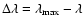 $\Delta\lambda=\lambda_{\rm max}-\lambda$