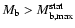 $M_{\rm b}>M^{\rm stat}_{\rm b,max}$