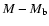 $M-M_{\rm b}$