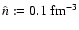 $\hat{n}:=0.1~{\rm fm^{-3}}$