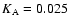 $K_{\rm A}=0.025$