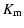 $\displaystyle {K_{\rm m}}$