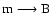 ${\rm m}\longrightarrow {\rm B}$