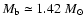 $M_{\rm b}\simeq 1.42~ M_\odot$