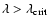 $\lambda>\lambda_{\rm crit}$