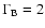 $\Gamma_{\rm B}=2$
