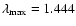 $\lambda_{\rm max}=1.444$