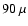 $90~\mu$