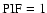 $\rm PIF = 1$