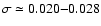 $\sigma \simeq 0.020{ -}
0.028$