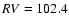 ${\it RV }= 102.4$