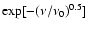 $\exp[-(\nu/\nu_0)^{0.5}]$