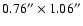 $0.76''\times 1.06''$