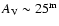 $A_{\rm V} \sim 25^{\rm m}$