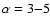 $\alpha=3{-}5$
