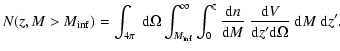 $\displaystyle N(z,M>M_{\rm inf})= \int_{4\pi}~{\rm d}\Omega\int_{M_{\rm inf}}^{...
...n}{{\rm d} M} ~\frac{{\rm d} V}{{\rm d} z' {\rm d}\Omega} ~{\rm d}M
~{\rm d}z'.$