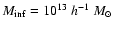 $M_{\rm inf}=10^{13}~h^{-1}~M_\odot$