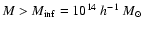 $M>M_{\rm
inf}=10^{14}~h^{-1}~M_\odot$