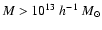 $M>10^{13}~ h^{-1}~M_\odot$