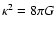 $\kappa^2 = 8 \pi G$