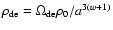$\rho_{\rm de} = \Omega_{\rm de}\rho_0/a^{3(w+1)}$