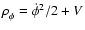 $\rho_{\phi}^{} = \dot{\phi}^2/2 + V$
