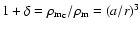 $1+ \delta = {\rho_{\rm
m}}_{\rm c}/\rho_{\rm m} = (a/r)^3$