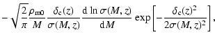 $\displaystyle -\sqrt{\frac{2}{\pi}}\frac{\rho_{\rm m 0}}{M}
\frac{\delta_{\rm c...
...,z)}{{\rm d} M}
\exp\left[-\frac{\delta_{\rm c}(z)^2}{2\sigma (M,z)^2}\right] ,$