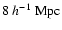 $8~ h^{-1} ~{\rm Mpc}$