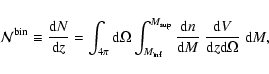 \begin{displaymath}{\cal N}^{\rm bin}\equiv\frac{{\rm d}N}{{\rm d}z} = \int_{4\p...
... d} M} ~\frac{{\rm d} V}{{\rm d} z
{\rm d}\Omega} ~{\rm d}M ,
\end{displaymath}