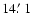 $14\hbox{$.\mkern-4mu^\prime$ }1$