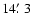 $14\hbox{$.\mkern-4mu^\prime$ }3$