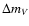 $\Delta m_{V}$