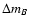 $\Delta m_{B}$