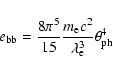 \begin{displaymath}
e_{\rm bb}
= \frac{8\pi^5}{15} \frac{m_{\rm e}c^2}{\lambda_{\rm e}^3}
\theta_{\rm ph}^4
\end{displaymath}