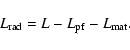 \begin{displaymath}
L_{\rm rad}
= L - L_{\rm pf} - L_{\rm mat}
.
\end{displaymath}