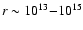 $r\sim 10^{13}{-}10^{15}$