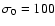 $\sigma_0=100$