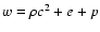 $w=\rho c^2+e+p$