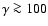 $\gamma \ga 100$