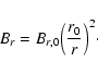 \begin{displaymath}B_r=B_{r,0}\Big(\frac{r_0}{r}\Big)^2\cdot
\end{displaymath}