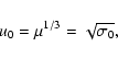 \begin{displaymath}u_0=\mu^{1/3}=\sqrt{\sigma_0},
\end{displaymath}